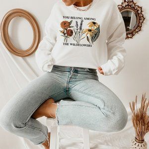 You Belong Among the Wildflowers white sweatshirt
